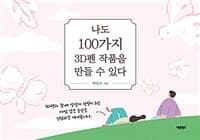 [나도 100가지 3D펜 작품을 만들 수 있다 - 3D펜과 함께 상상이 현실이 되는 마법 같은 순간을 경험하길 기대합니다] 도서 표지